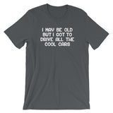 I May Be Old But I Got To Drive All The Cool Cars T-Shirt (Unisex)