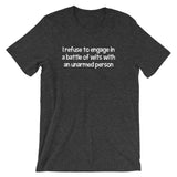 I Refuse To Engage In A Battle Of Wits With An Unarmed Person T-Shirt (Unisex)