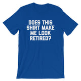 Does This Shirt Make Me Look Retired? T-Shirt (Unisex)