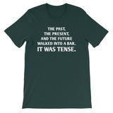 The Past, The Present & The Future Walked Into A Bar (It Was Tense) T-Shirt (Unisex)