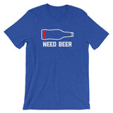 Need Beer T-Shirt (Unisex)