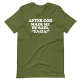 After God Made Me He Said Ta-Da! T-Shirt (Unisex)