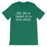 My Life Is Based On A True Story T-Shirt (Unisex)