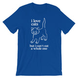 I Love Cats But I Can't Eat A Whole One T-Shirt (Unisex)