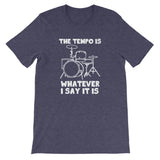 The Tempo Is Whatever I Say it Is T-Shirt (Unisex)