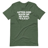 After God Made Me He Said Ta-Da! T-Shirt (Unisex)