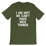 I Am Why We Can't Have Nice Things T-Shirt (Unisex)