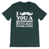 I Mustache You A Question But I'll Shave It For Later T-Shirt (Unisex)
