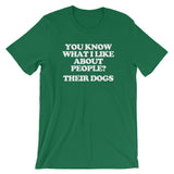 You Know What I Like About People? Their Dogs T-Shirt (Unisex)