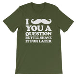 I Mustache You A Question But I'll Shave It For Later T-Shirt (Unisex)