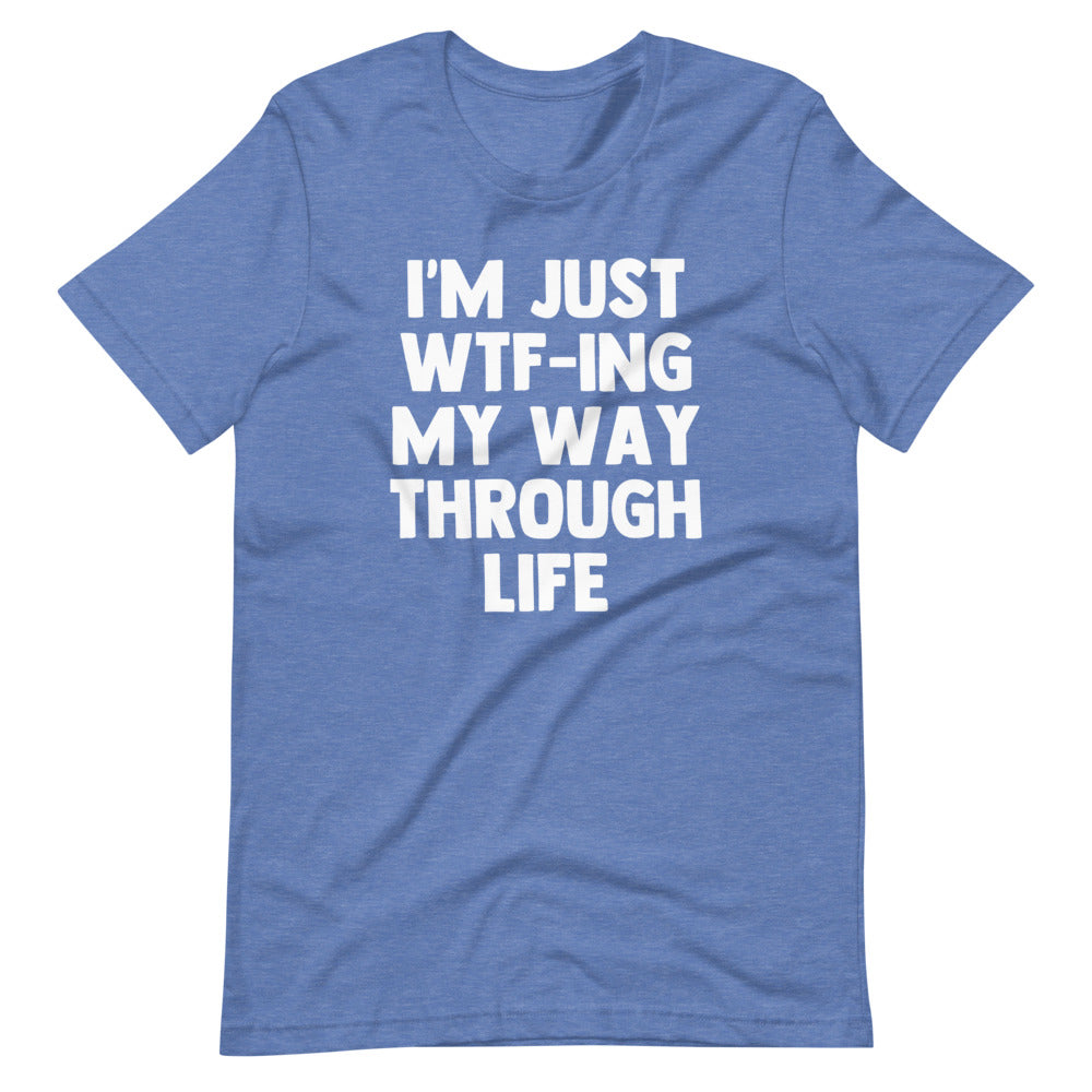 I'm Just WTF-ing My Way Through Life T-Shirt (Unisex)