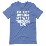 I'm Just WTF-ing My Way Through Life T-Shirt (Unisex)