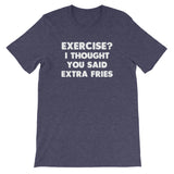 Exercise? I Thought You Said Extra Fries T-Shirt (Unisex)