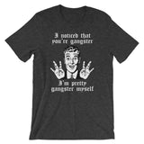 I Noticed That You're Gangster (I'm Pretty Gangster Myself) T-Shirt (Unisex)