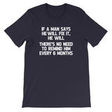 If A Man Says He Will Fix It, He Will (There Is No Need To Remind Him Every 6 Months) T-Shirt (Unisex)