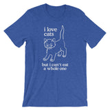 I Love Cats But I Can't Eat A Whole One T-Shirt (Unisex)