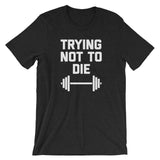 Trying Not To Die T-Shirt (Unisex)