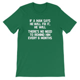 If A Man Says He Will Fix It, He Will (There Is No Need To Remind Him Every 6 Months) T-Shirt (Unisex)