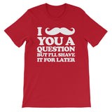 I Mustache You A Question But I'll Shave It For Later T-Shirt (Unisex)