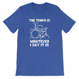 The Tempo Is Whatever I Say it Is T-Shirt (Unisex)