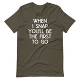 When I Snap You'll Be The First To Go T-Shirt (Unisex)