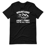 Mountains Aren't Funny (They're Hill Areas) T-Shirt (Unisex)