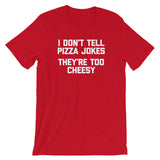 I Don't Tell Pizza Jokes (They're Too Cheesy) T-Shirt (Unisex)