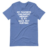 My Favorite Childhood Memory Is My Back Not Hurting T-Shirt (Unisex)