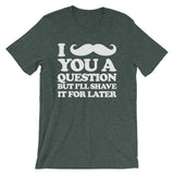 I Mustache You A Question But I'll Shave It For Later T-Shirt (Unisex)