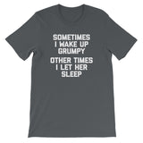 Sometimes I Wake Up Grumpy (Other Times I Let Her Sleep) T-Shirt (Unisex)