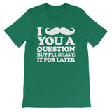 I Mustache You A Question But I'll Shave It For Later T-Shirt (Unisex)