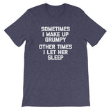 Sometimes I Wake Up Grumpy (Other Times I Let Her Sleep) T-Shirt (Unisex)