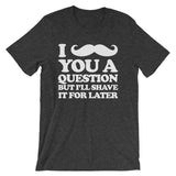 I Mustache You A Question But I'll Shave It For Later T-Shirt (Unisex)