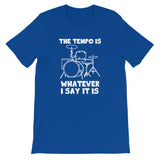 The Tempo Is Whatever I Say it Is T-Shirt (Unisex)