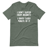 I Don't Suffer From Insanity (I Enjoy Every Minute Of It) T-Shirt (Unisex)