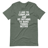 I Like To Complain & Do Nothing To Make Things Better T-Shirt (Unisex)
