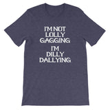 I'm Not Lolly Gagging, I'm Dilly Dallying  T-Shirt (Unisex)