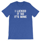 I Licked It So It's Mine T-Shirt (Unisex)