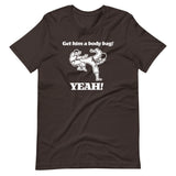 Get Him A Body Bag (Yeah!) T-Shirt (Unisex)