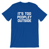 It's Too Peopley Outside T-Shirt (Unisex)