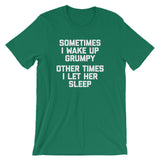 Sometimes I Wake Up Grumpy (Other Times I Let Her Sleep) T-Shirt (Unisex)