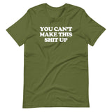 You Can't Make This Shit Up T-Shirt (Unisex)