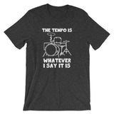 The Tempo Is Whatever I Say it Is T-Shirt (Unisex)