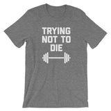 Trying Not To Die T-Shirt (Unisex)