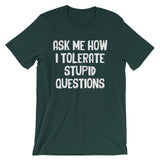 Ask Me How I Tolerate Stupid Questions T-Shirt (Unisex)
