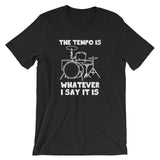 The Tempo Is Whatever I Say it Is T-Shirt (Unisex)