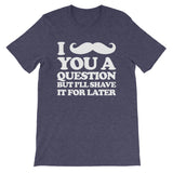 I Mustache You A Question But I'll Shave It For Later T-Shirt (Unisex)