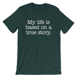 My Life Is Based On A True Story T-Shirt (Unisex)