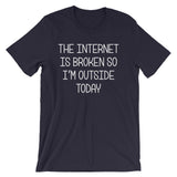 The Internet Is Broken So I'm Outside Today T-Shirt (Unisex)