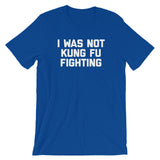 I Was Not Kung Fu Fighting T-Shirt (Unisex)